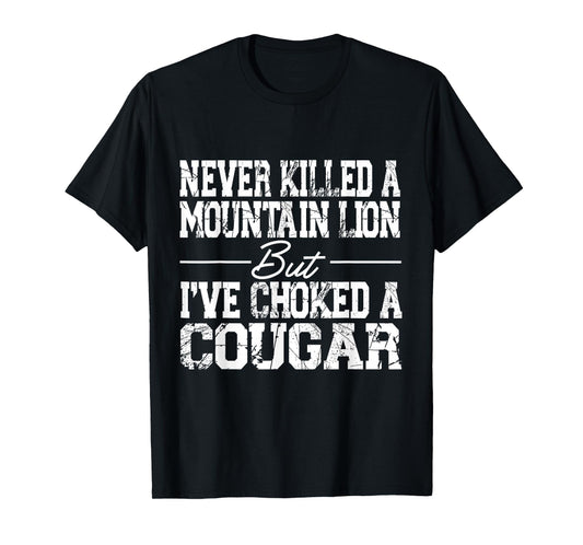 Never Killed A Mountain Lion But I've Choked A Cougar T-Shirt
