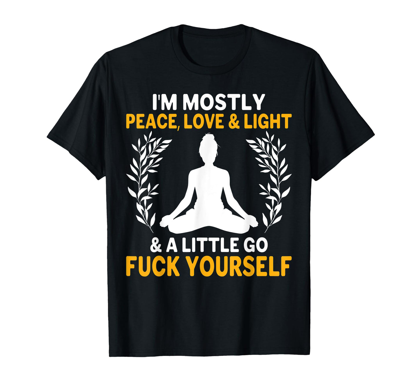 i'm mostly peace, love & light & a little go fuck yourself. y T-Shirt
