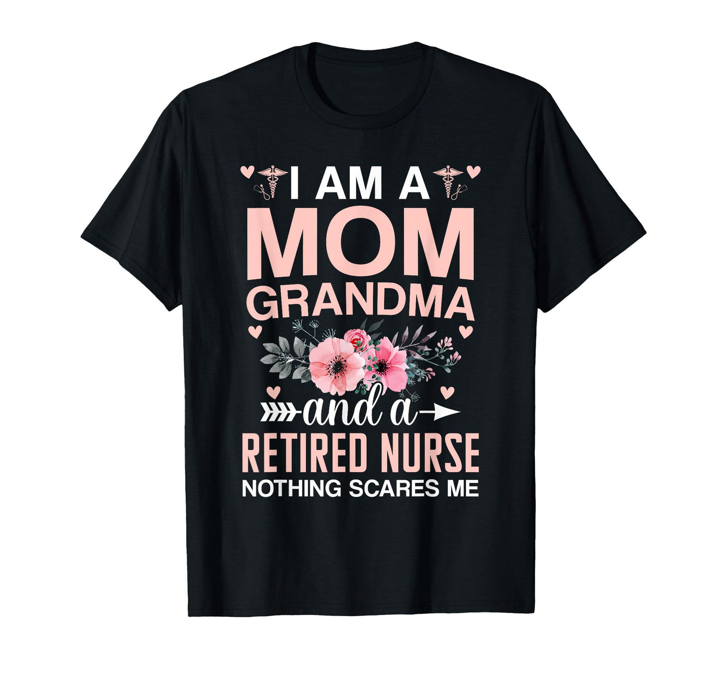Iβm A Mom Grandma And A Retired Nurse Nothing Scares Me T-Shirt
