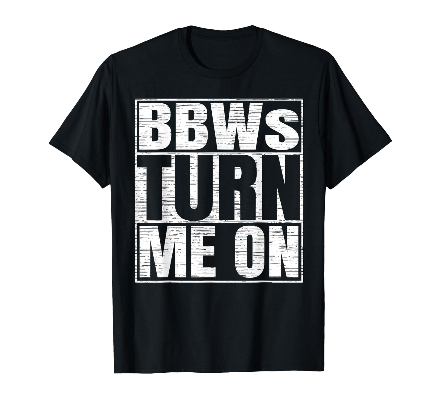BBWs Turn Me On Funny Adult Humor BBW Lovers T-Shirt