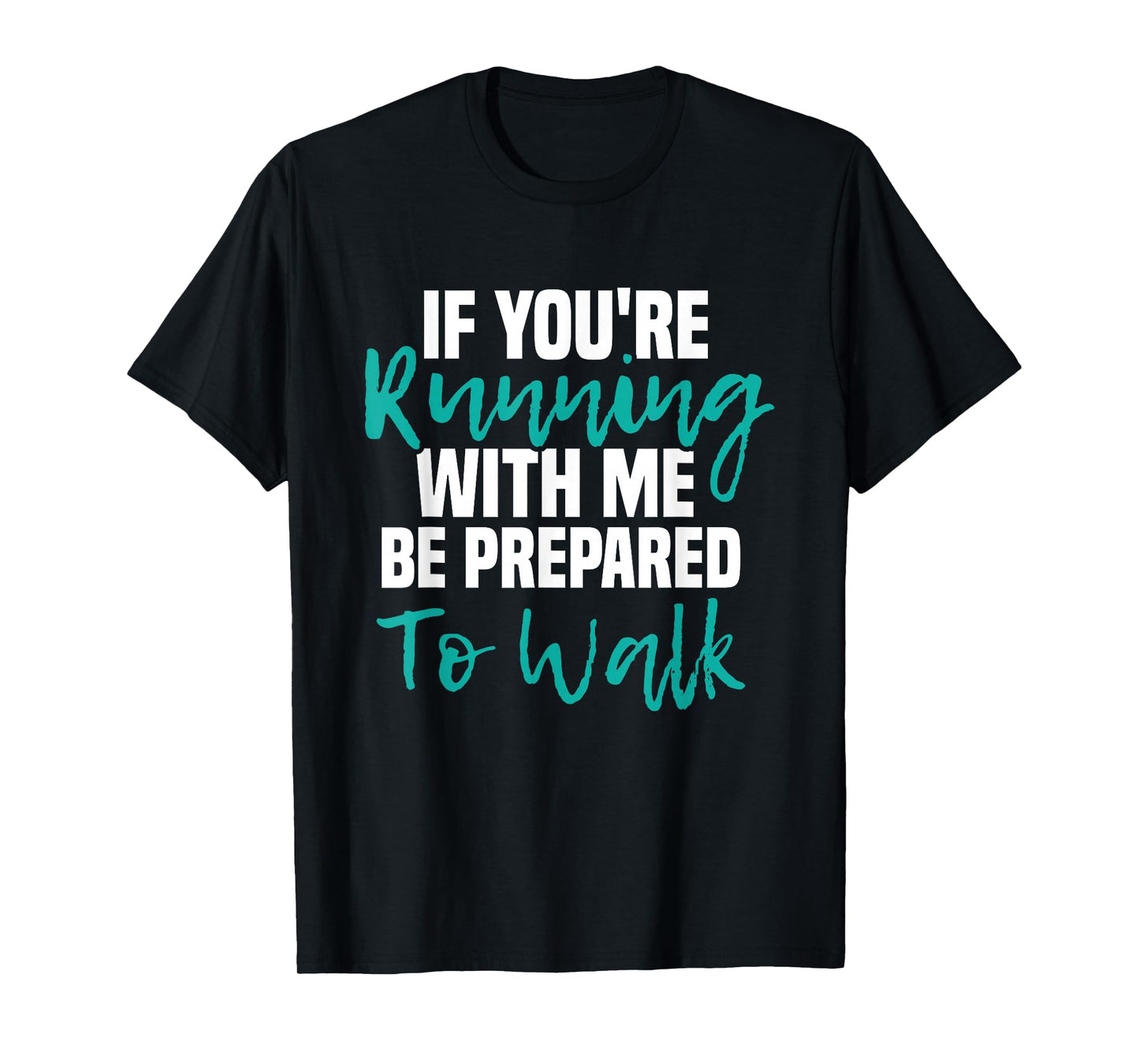 If You're Running With Me Be Prepared To Walk - Gym Clothes T-Shirt
