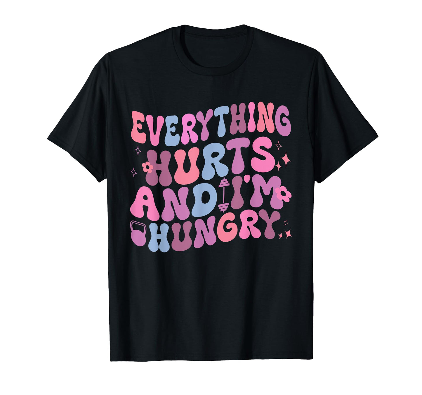 Everything Hurts And I'm Hungry Gym Workout Womens mens T-Shirt