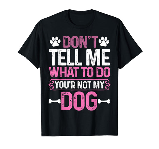 Funny Sarcastic Don't Tell Me What To Do You're Not My Dog T-Shirt for Men Women