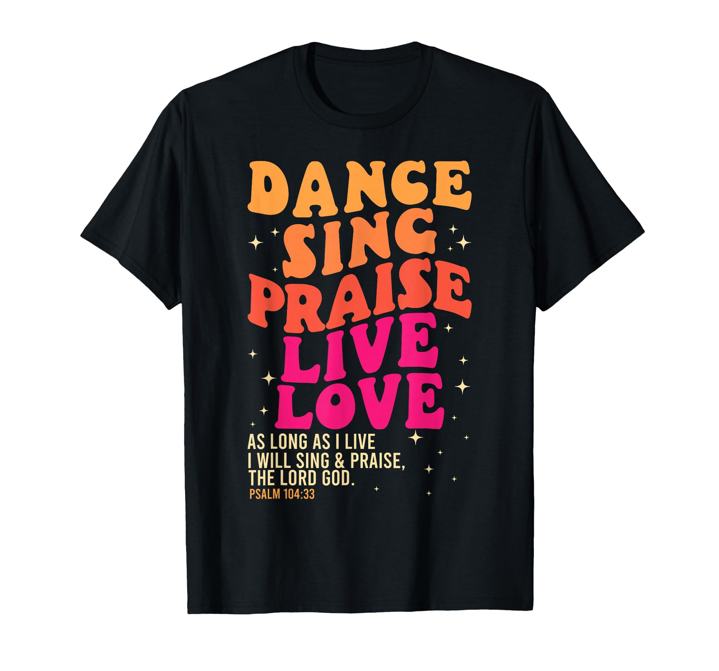 Dance Sing Praise Live Love Lord God Psalm Dancing Christian T-Shirt