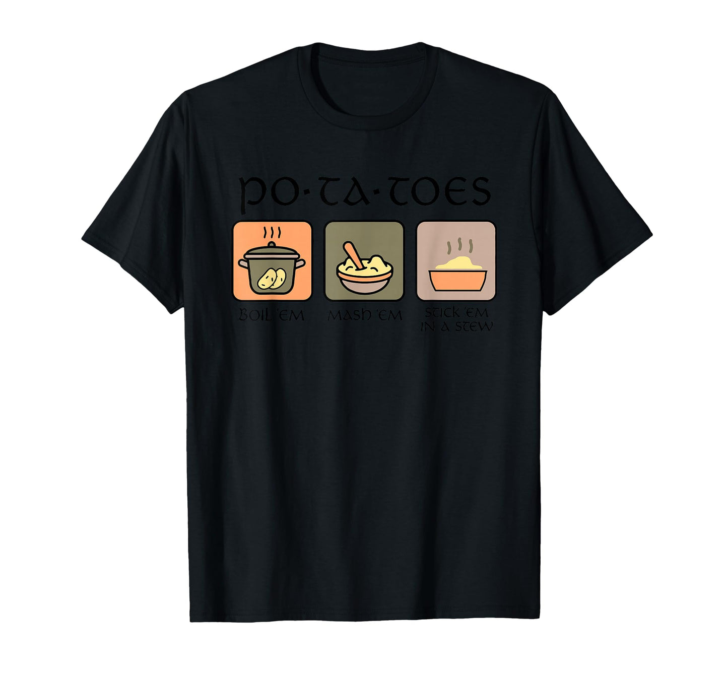 Potatoes Boil Em Mash Em Stick Em In A Stew T-Shirt