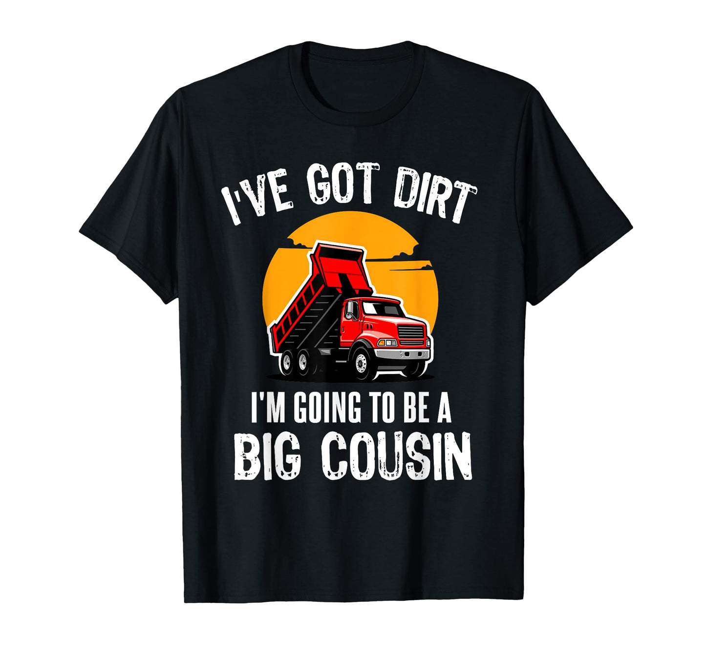 I've Got Dirt I'm Going to Be A Big Cousin Truck Kids T-Shirt