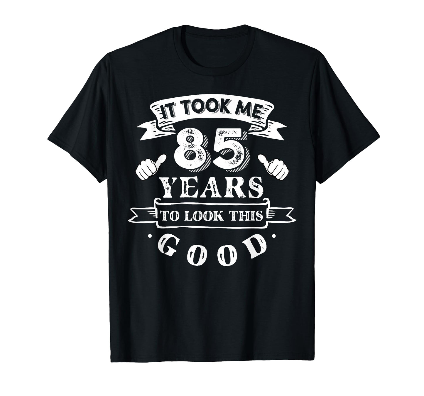 It Took Me 85 Years To Look This Good 85th Birthday T-Shirt