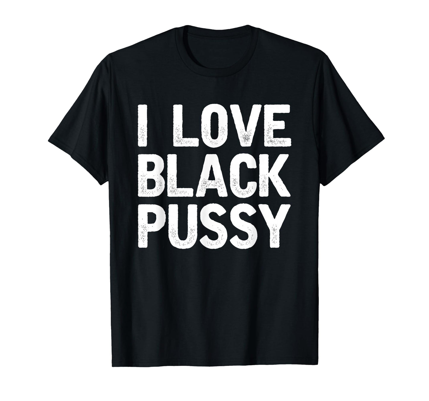 I Love Black Pussy Funny Adult Sarcastic Saying T-Shirt