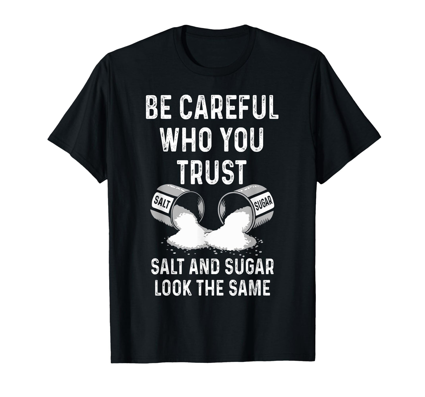 I Am Careful With Who I Trust Salt Sugar Look The Same Funny T-Shirt