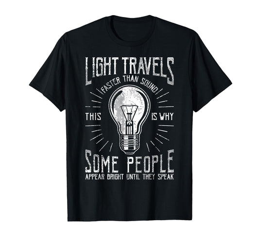 Light Travels Faster Than Sound Funny Science Humorous T-Shirt