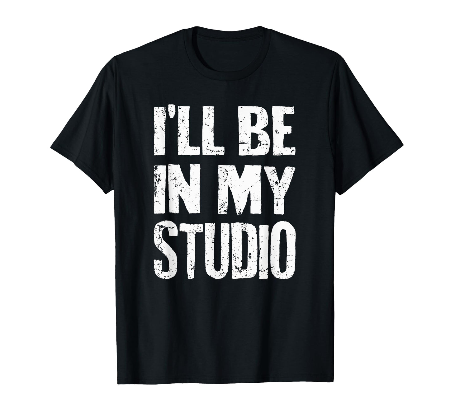 I'll Be In My Studio Sarcastic Joke Quote T-Shirt