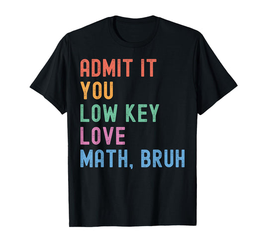Admit It You Low Key Love Math Bruh Teacher Funny Nerdy Math T-Shirt