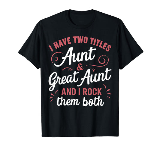 I Have Two Titles Aunt And Great Aunt T-Shirt