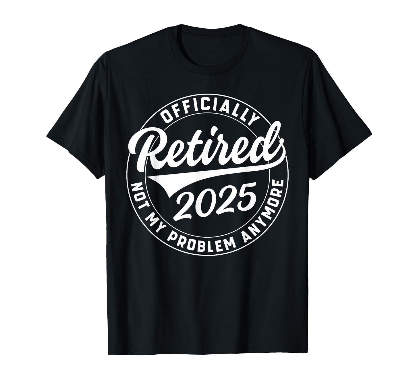 Officially Retired 2025 Not My Problem Anymore Retirement T-Shirt