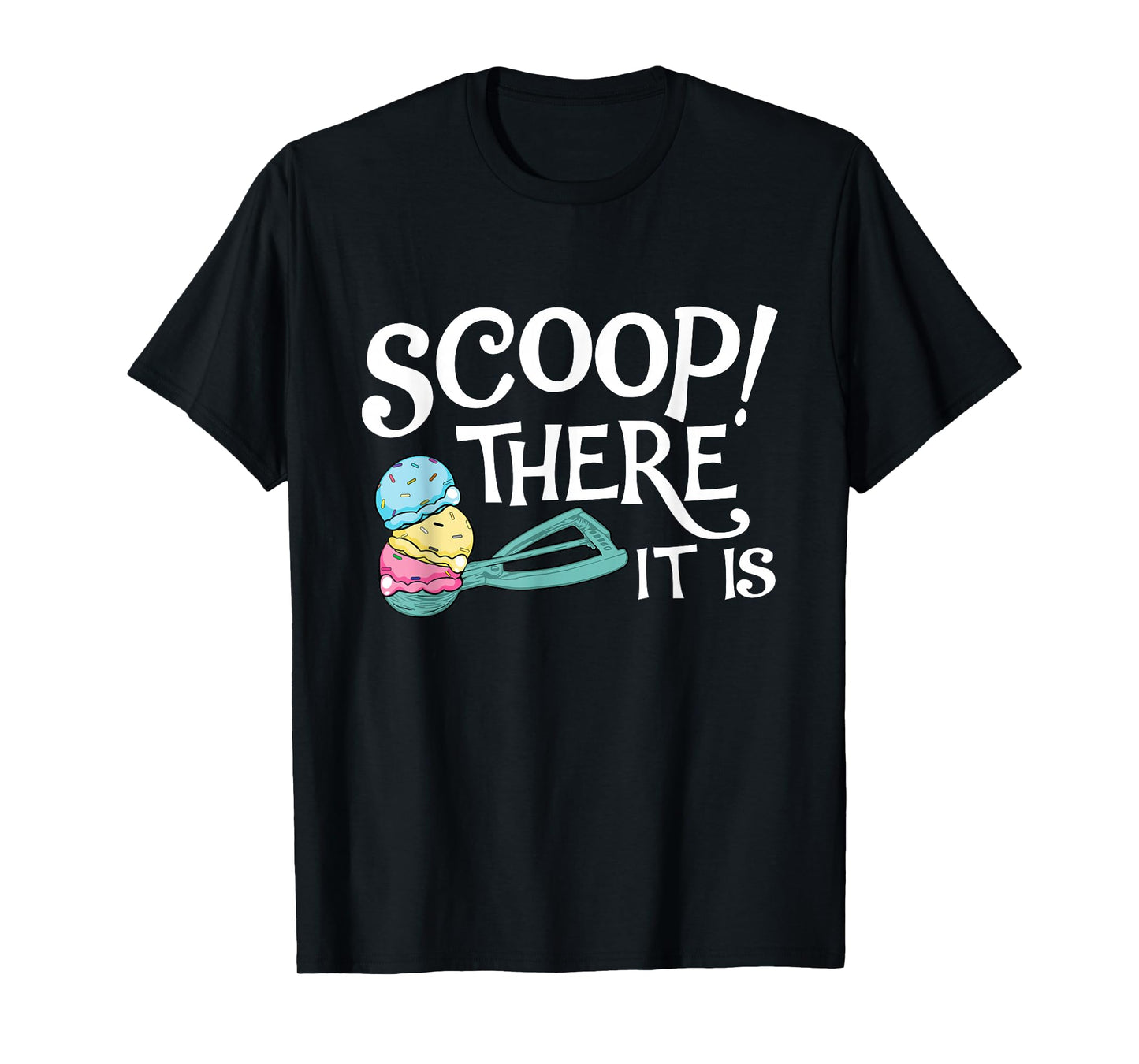 Scoop There It Is - Ice Cream Lover Gelato Sweet Tooth T-Shirt