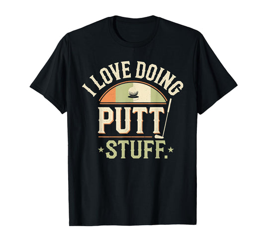 I Love Doing Putt Stuff golfing love golf Funny Golf lovers T-Shirt