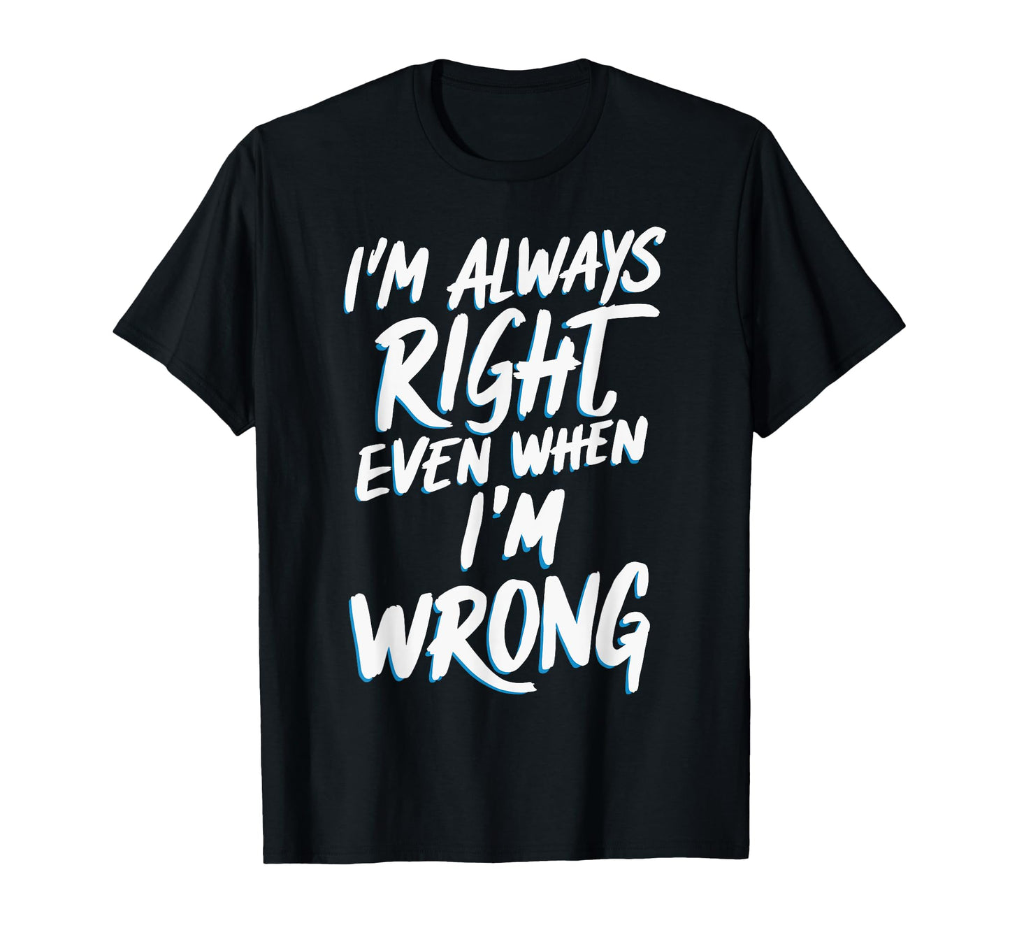 I'm always right, even when I'm wrong T-Shirt