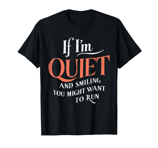 If I'm Quiet And Smilling You Might Want To Run Funny Humor T-Shirt