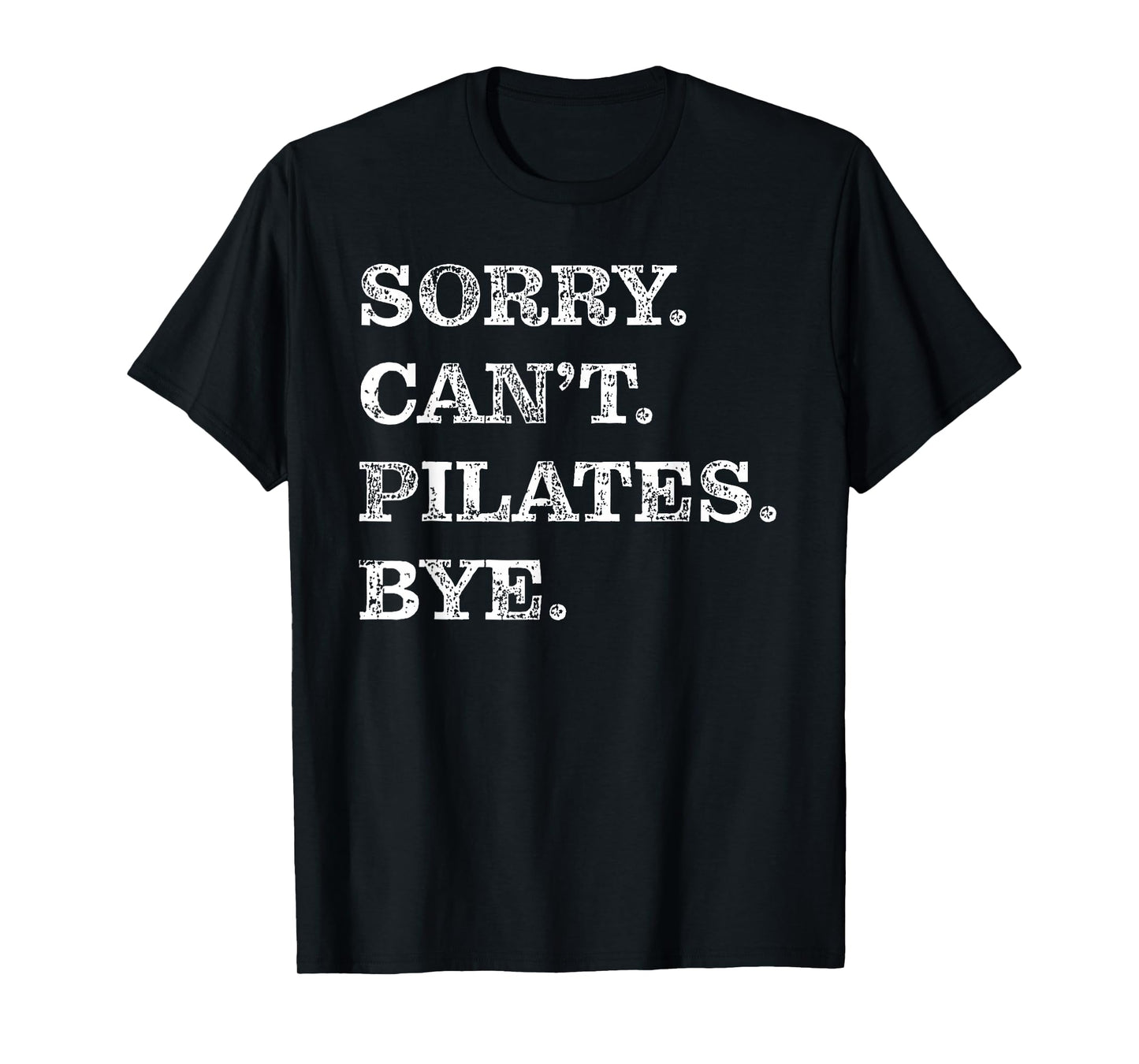 Sorry Can't Pilates Bye - Funny T-Shirt