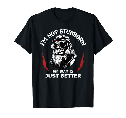 i'm not stubborn my way is just better T-Shirt