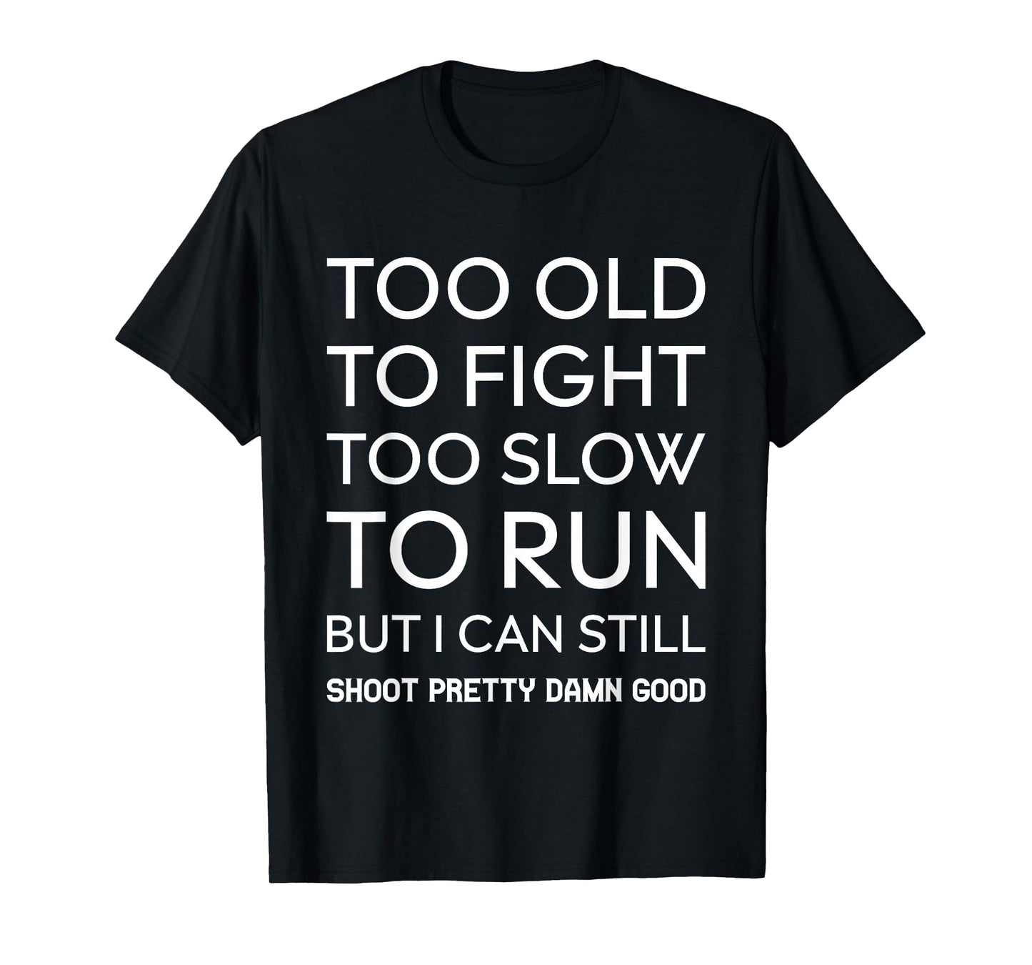 Too Old To Fight Too Slow To Run But I Can Still Shoot T-Shirt