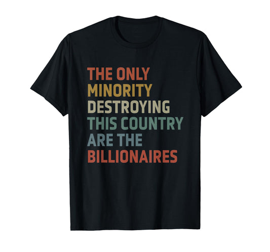 The Only Minority Destroying This Country Are Billionaires T-Shirt