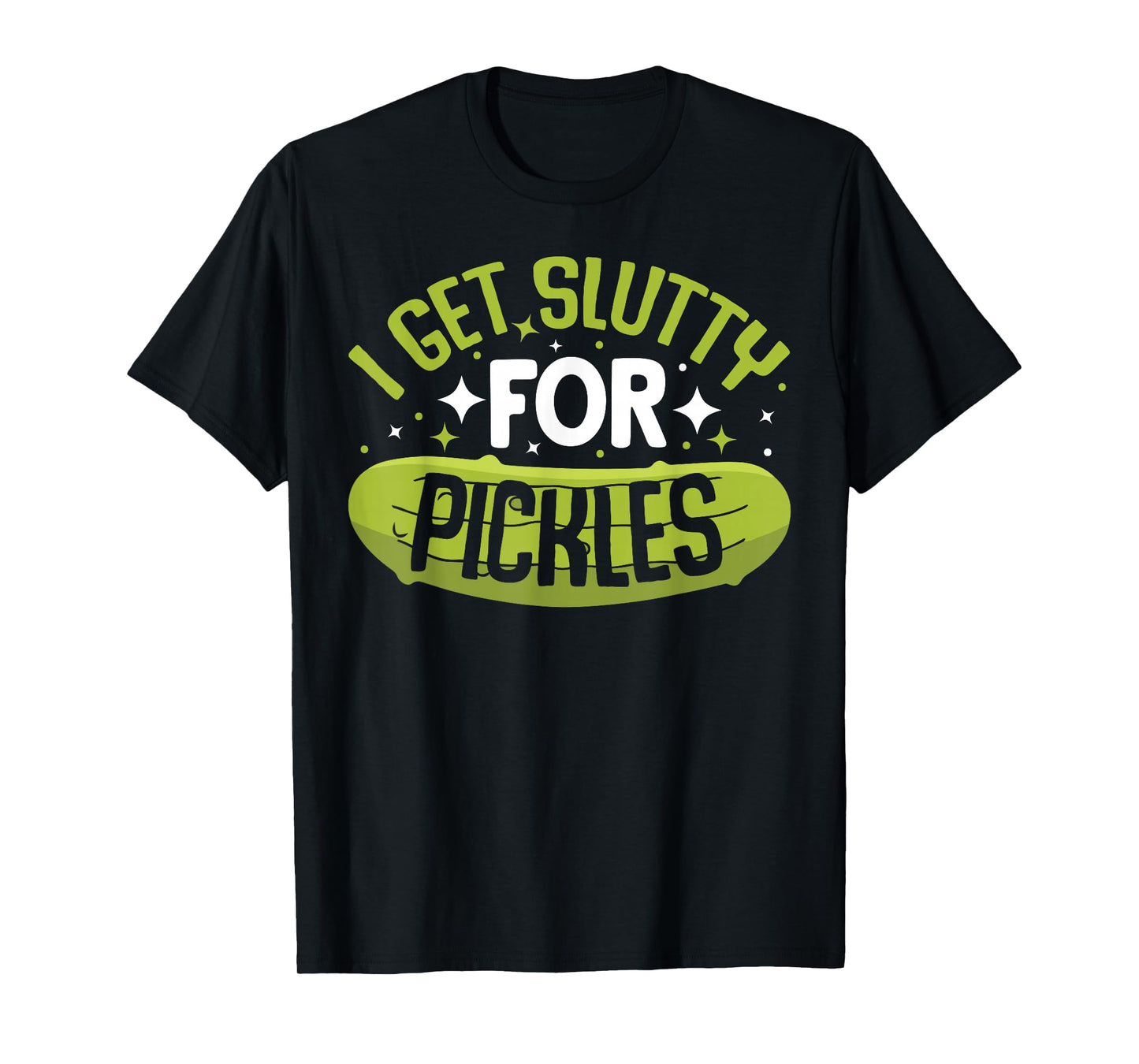 Pickle Lover - Funny Pickle Slut I Get Slutty for Pickles T-Shirt, Small