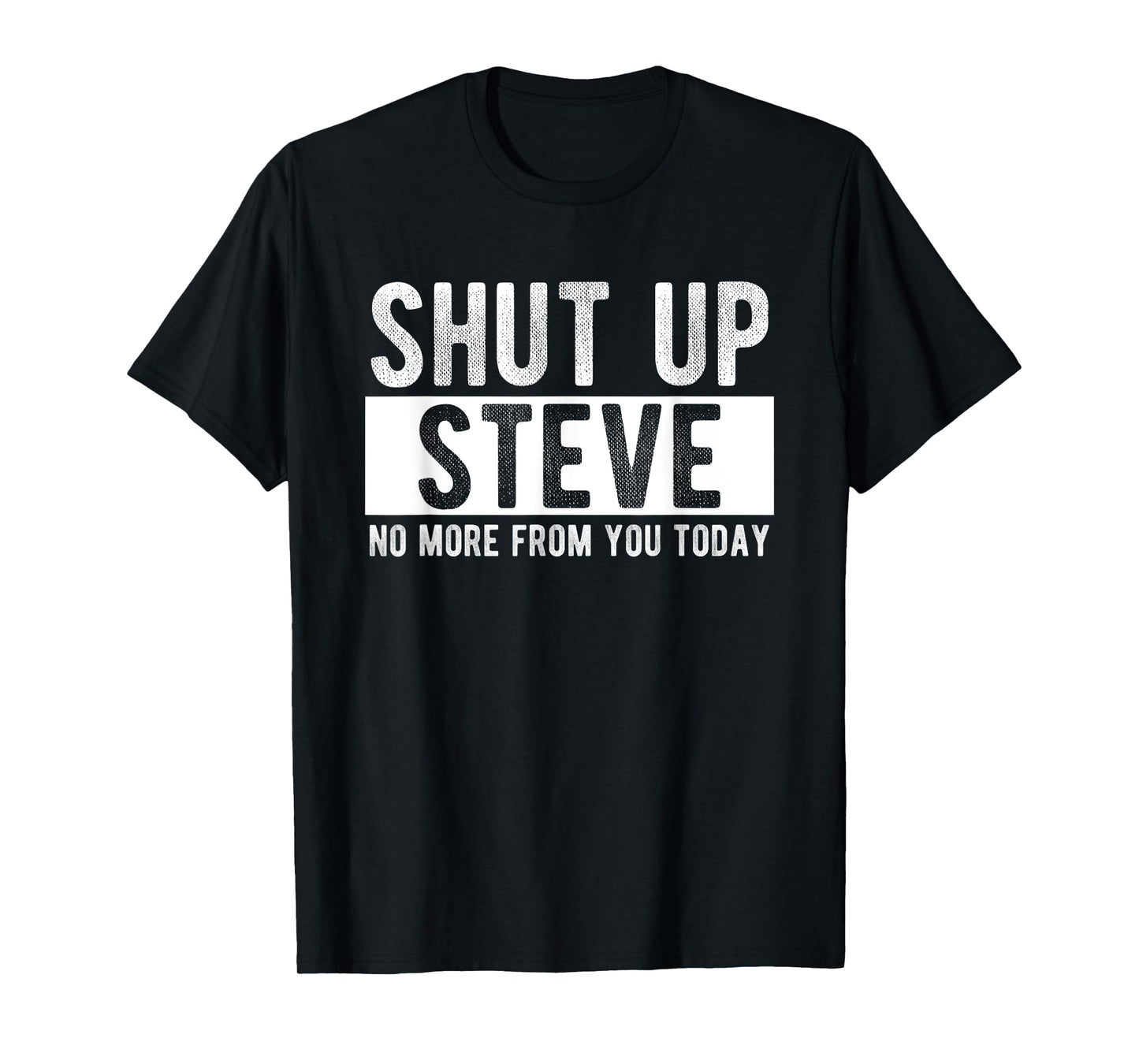 Shut Up Steve No More From You Today Funny Steve Name T-Shirt