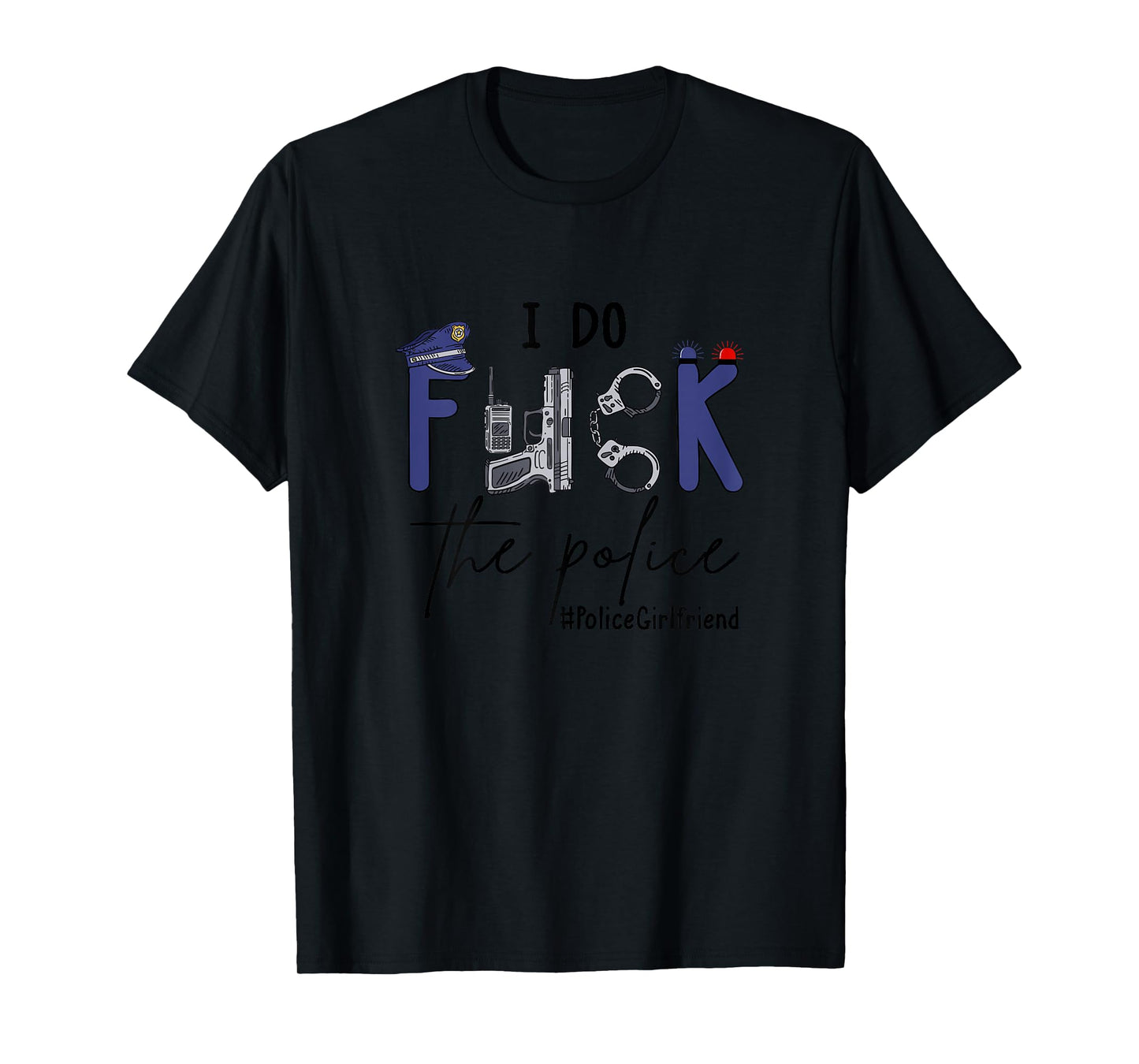 I Do Fck Police Officer Funny Cop Girlfriend Saying Joke T-Shirt