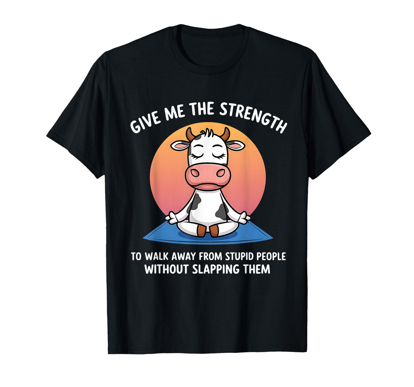 Cow Give Me The Strength To Walk Away From Stupid People T-Shirt