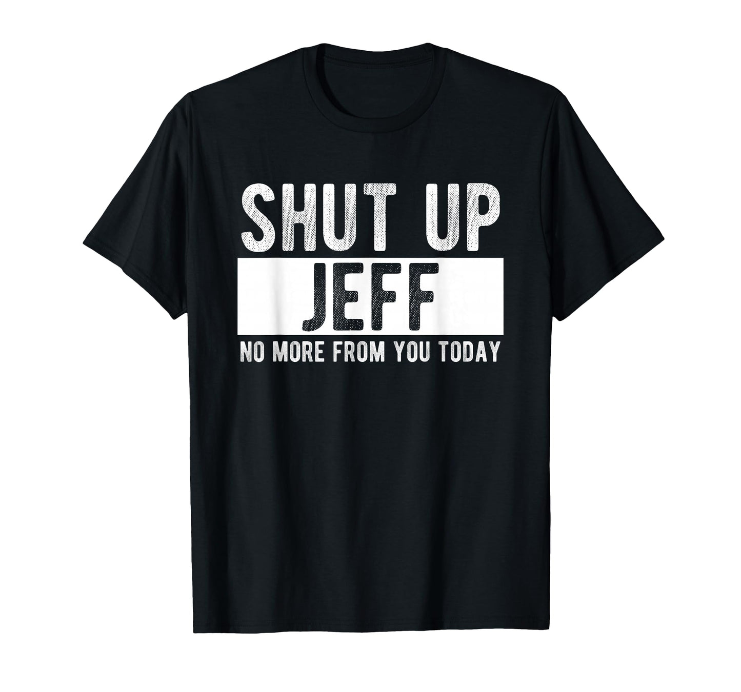 Shut Up Jeff No More From You Today Funny Jeff Name T-Shirt