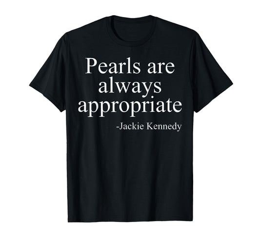 Pearls are always appropriate jackie kennedy T-Shirt