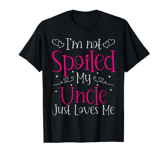 I'm Not Spoiled My Uncle Just Loves Me Funny Niece Girls Tee T-Shirt