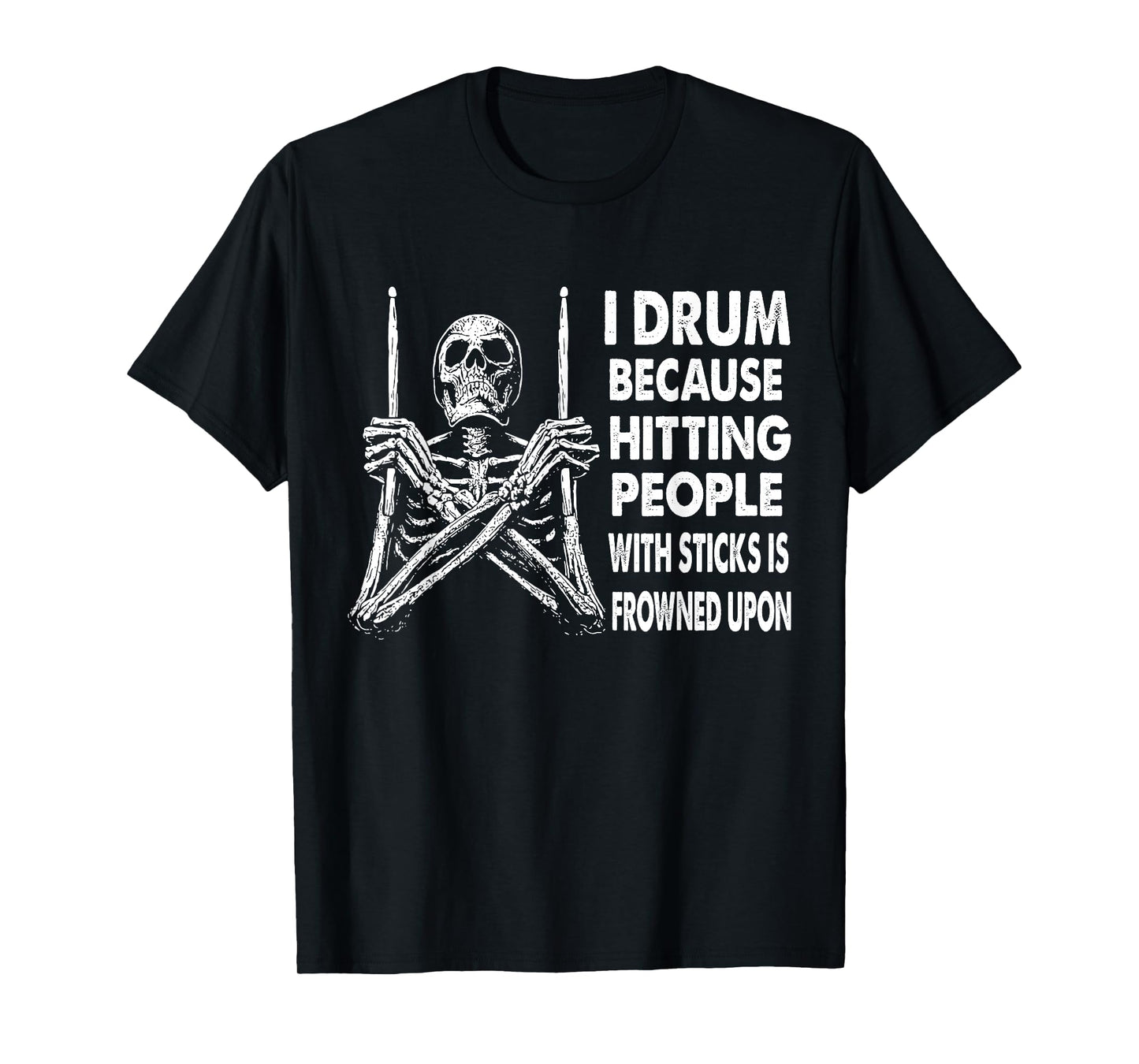 I Drum Because Hitting People With Sticks Is Frowned Upon T-Shirt