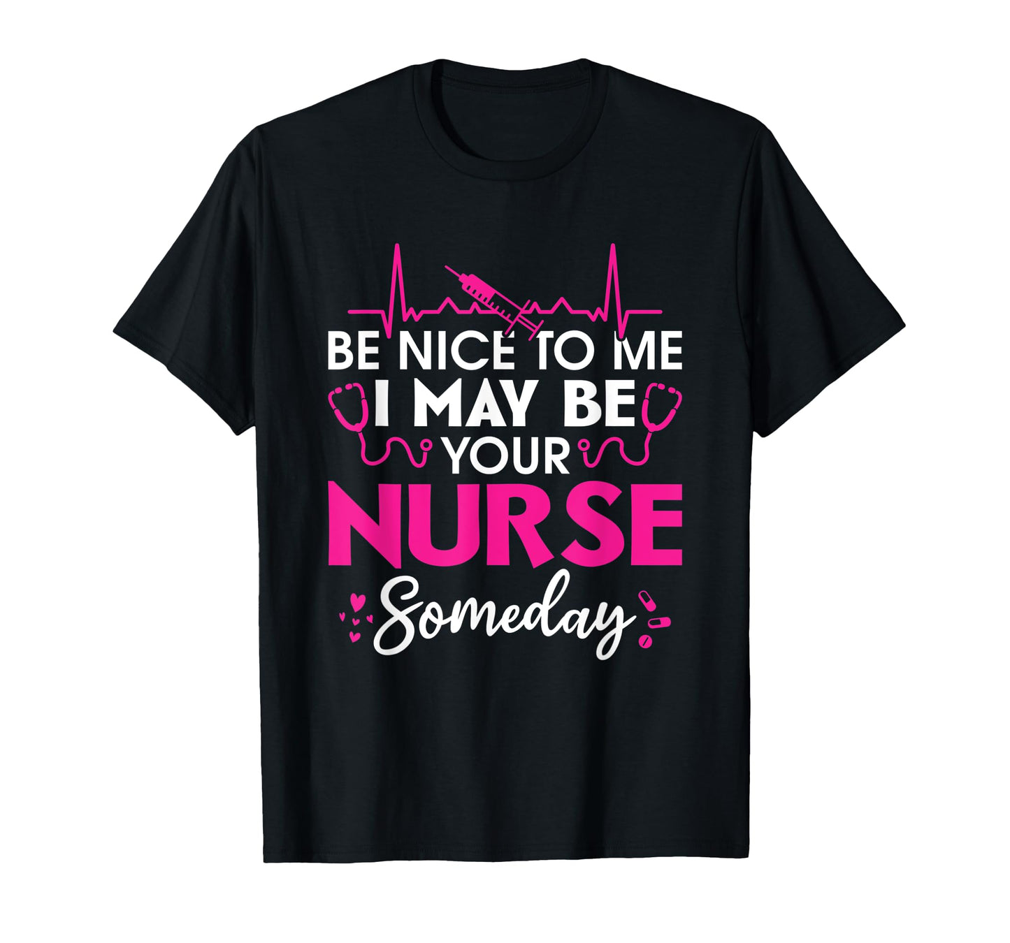 Hospital Nursing Be nice to me i may be your nurse someday T-Shirt