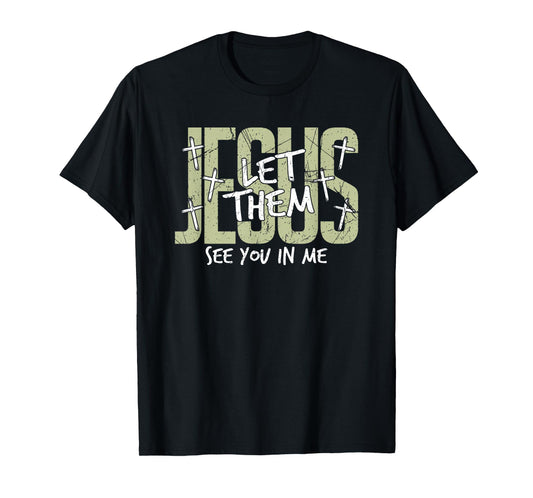 Jesus Let Them See You in Me, Christian T-Shirt