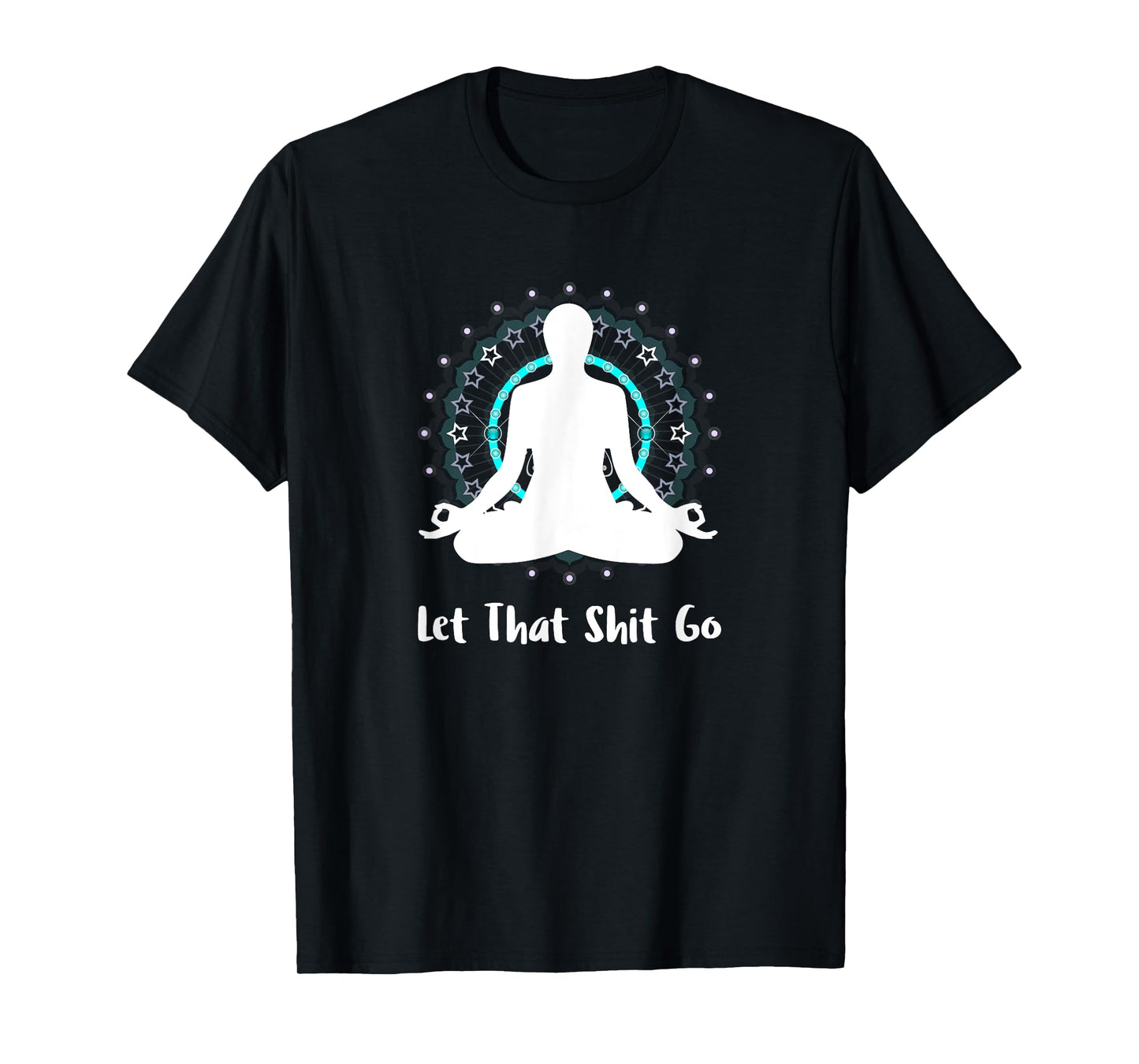Let That Shit Go Namaste Zen Meditation Love Peace Happiness T-Shirt