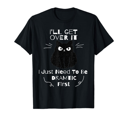 I'll Get Over It I Just Need To Be Dramatic First Black Cat T-Shirt for Men Women Kids