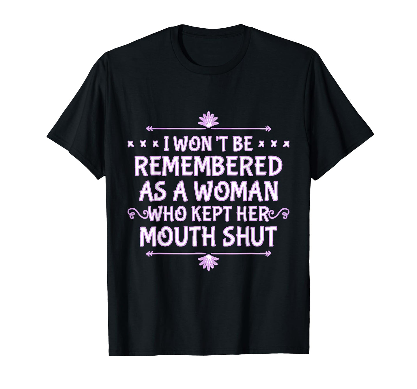 I Won't Be Remembered As A Woman Who Kept Her Mouth Shut T-Shirt