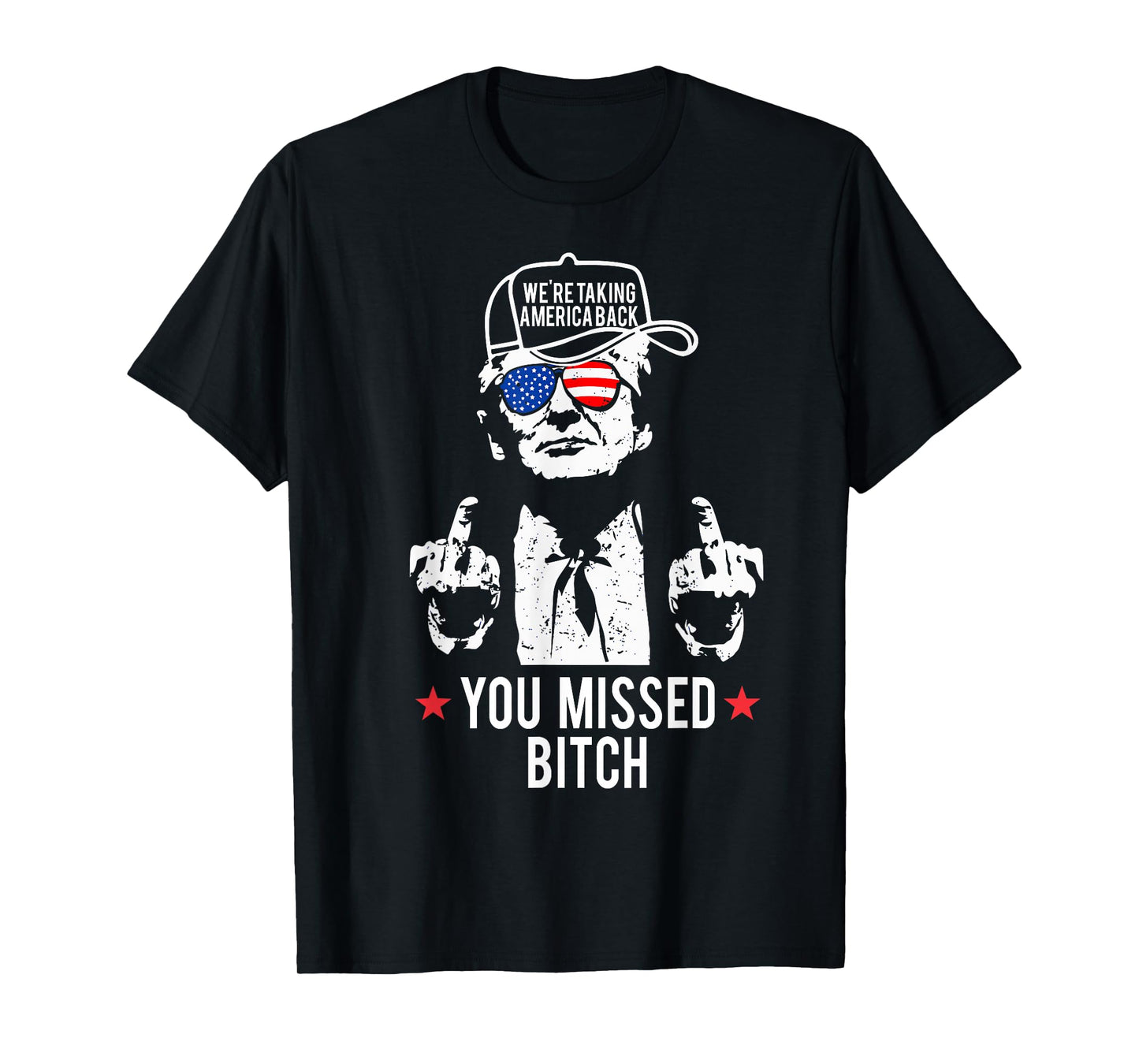 Trump We're Taking America Back You Missed Bitch T-Shirt