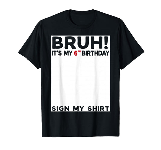Bruh It's My 6th Birthday Sign My Shirt 6 Years Old Birthday T-Shirt