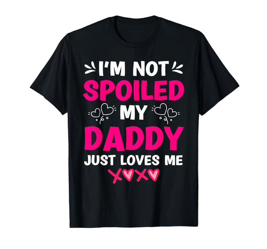 I'm Not Spoiled My Daddy Just Loves Me Kids Girls Daughter T-Shirt
