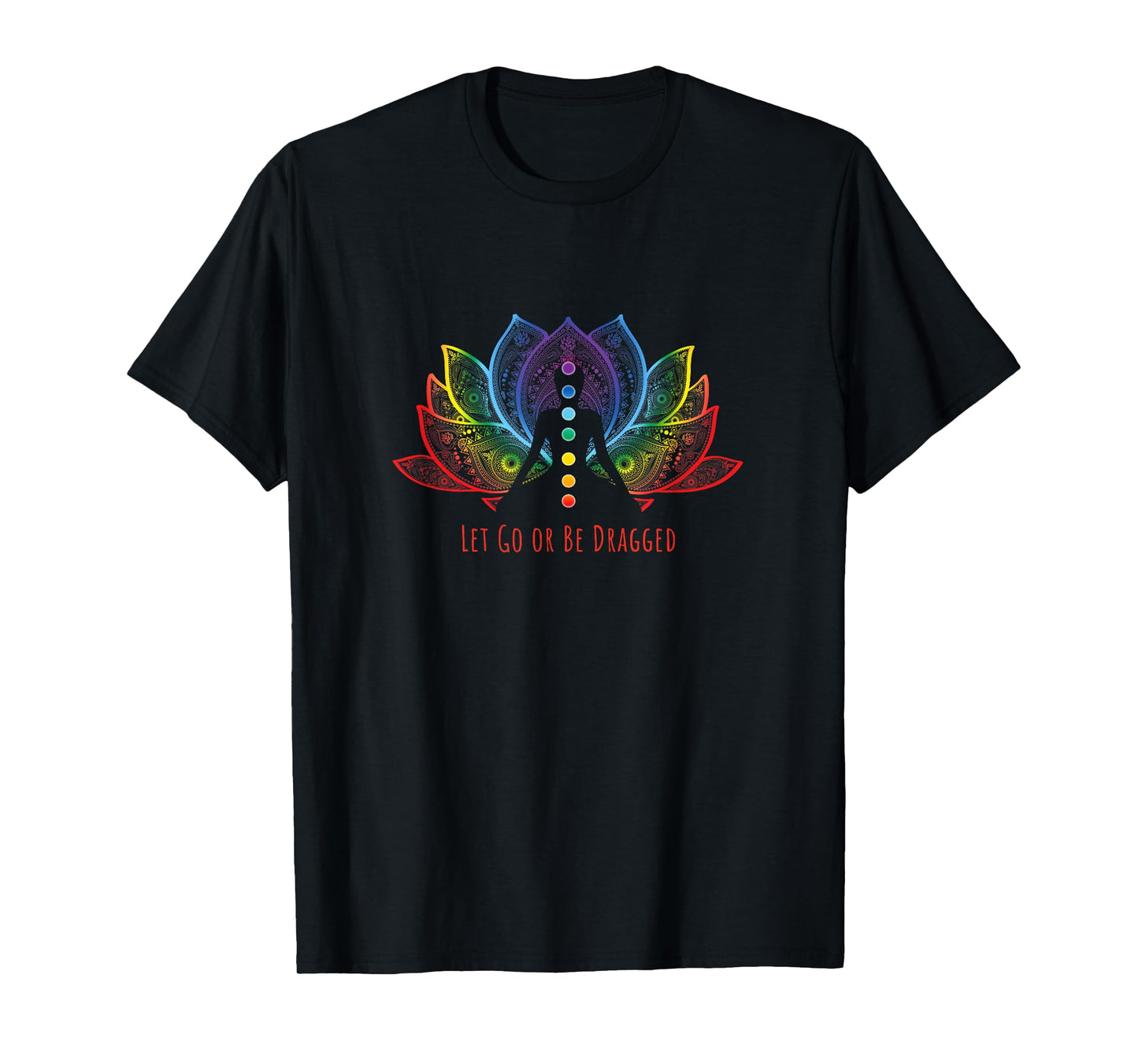 Rainbow Lotus Flower Let Go Or Be Dragged Yoga Lover Yogi T-Shirt