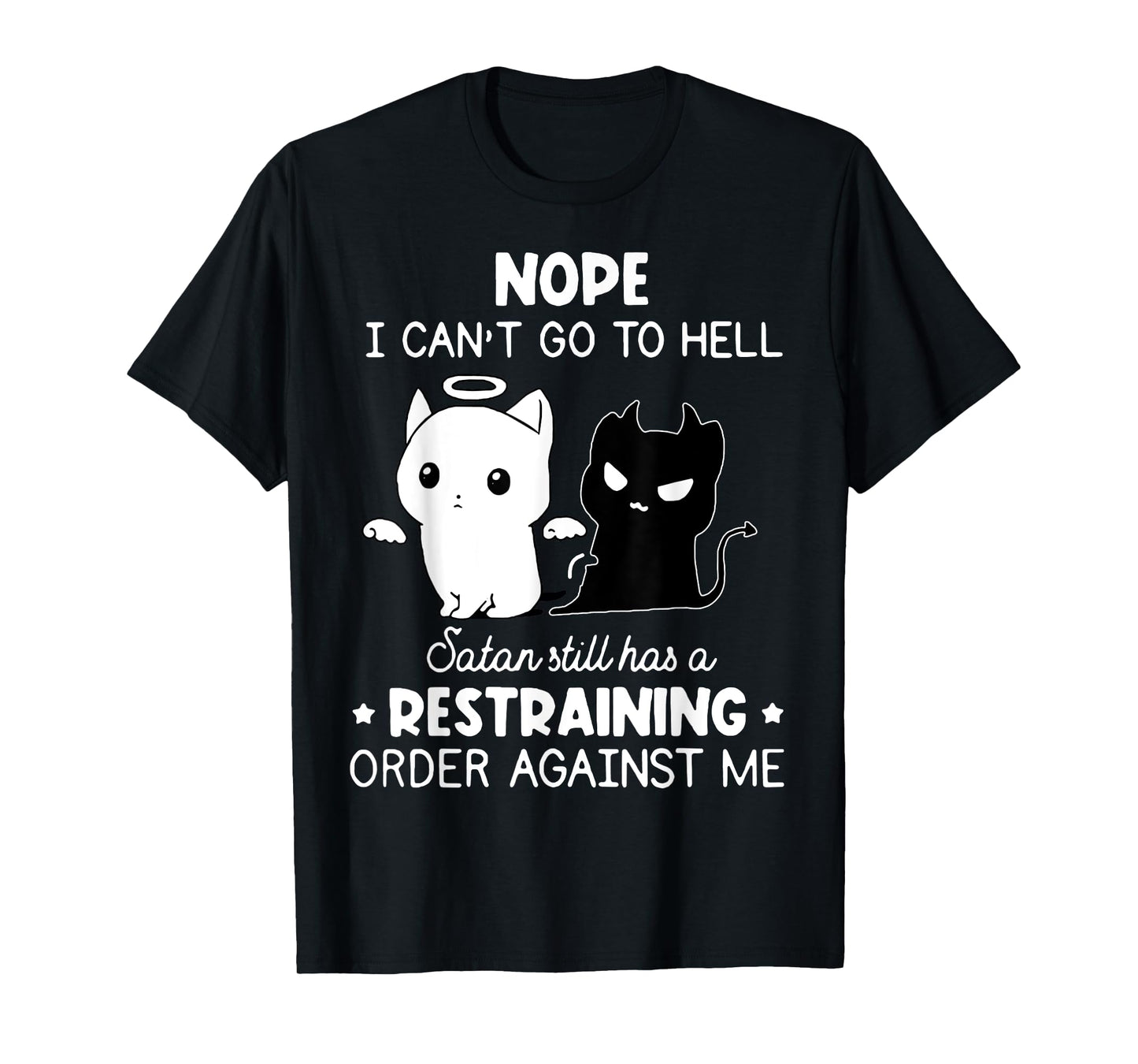 Nope I Can't Go To Hell Satan Still Has A Restraining Order T-Shirt