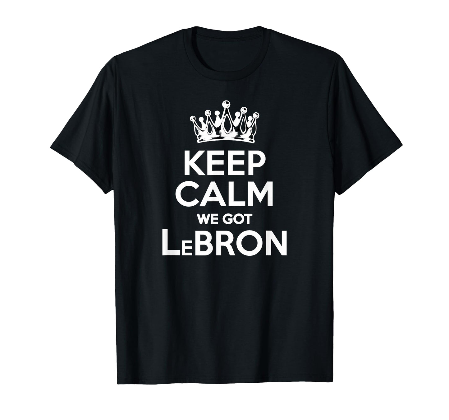 We Got Lebron Keep Calm, I Love Lebron, I Heart Lebron T-Shirt
