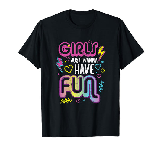 Girls Just Wanna Have Fun Retro 70s 80s 90s Women Girls Kids T-Shirt