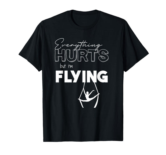 Everything Hurts But I’m Flying Aerial Lyra, Silks, Hoop T-Shirt