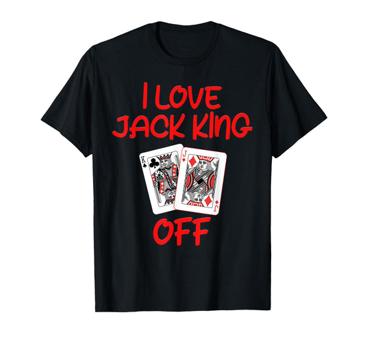 Poker Player I LOVE JACK KING OFF Funny Poker Tournament T-Shirt