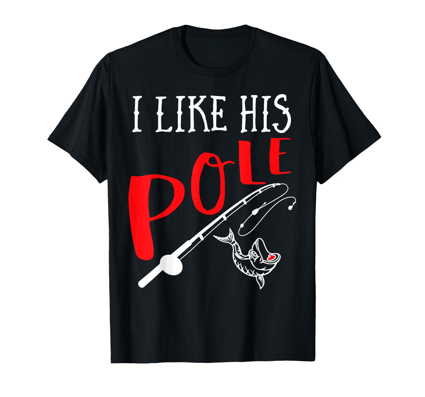 Funny Couple Gift Fishing I Like His Pole I Like Her Bobbers T-Shirt