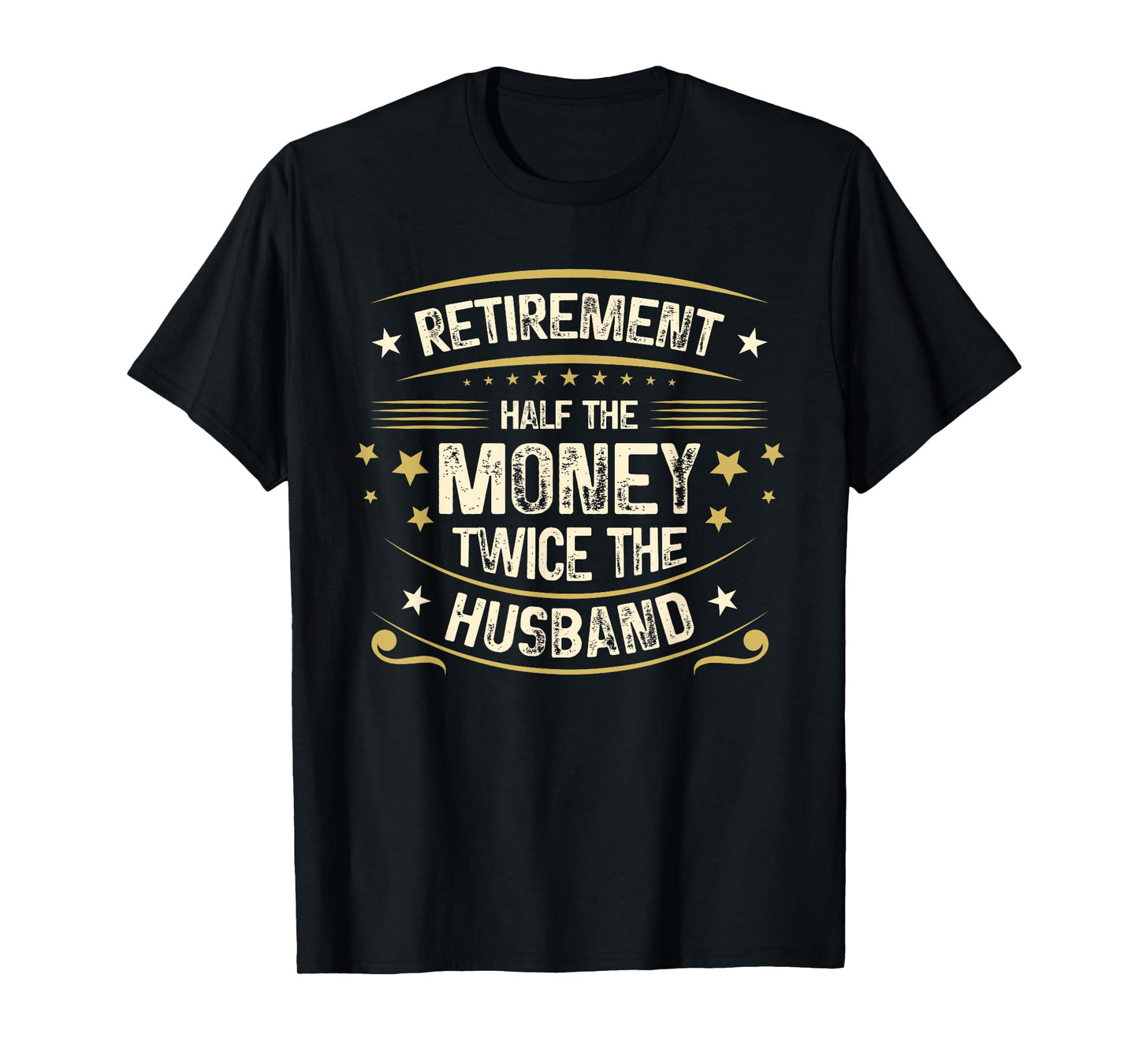 Retirement Half The Money Twice The Husband | Retired T-Shirt